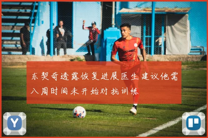 东契奇透露恢复进展医生建议他需八周时间未开始对抗训练